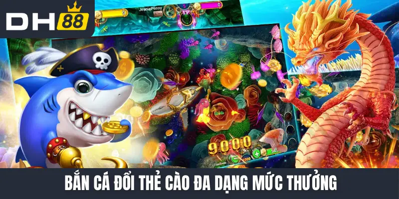 Bắn cá đổi thẻ cào đa dạng mức thưởng