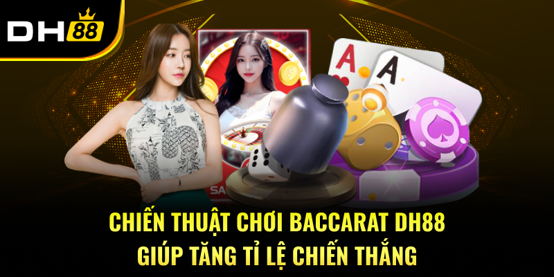 Chiến Thuật chơi Baccarat DH88 giúp tăng tỉ lệ chiến thắng