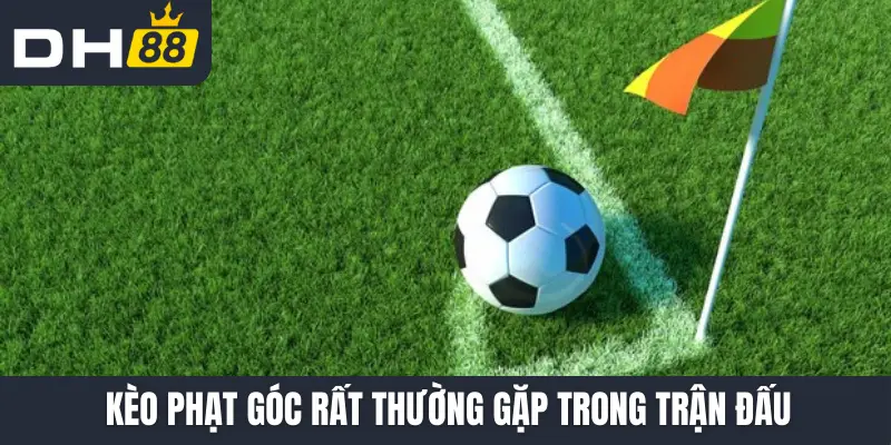 Kèo phạt góc rất thường gặp trong trận đấu