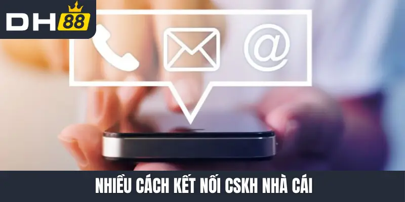 Nhiều cách kết nối CSKH nhà cái
