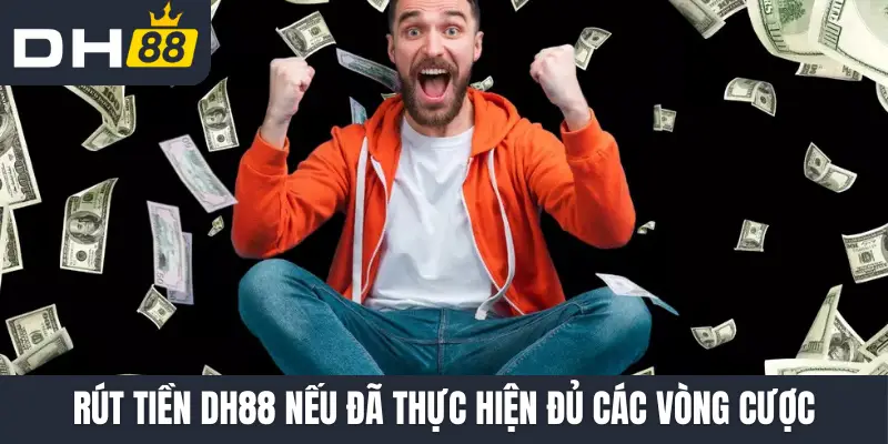 Rút tiền DH88 nếu đã thực hiện đủ các vòng cược