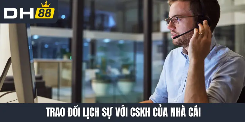 Trao đổi lịch sự với CSKH của nhà cái